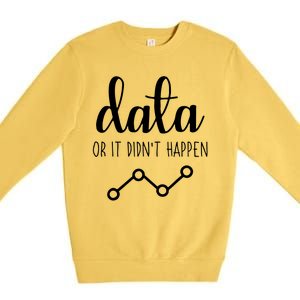 Data Or It Didnt Happen Data Analyst Data Scientist Present Premium Crewneck Sweatshirt