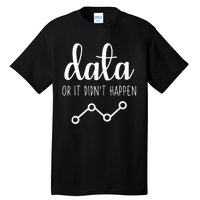 Data Or It Didnt Happen Data Analyst Data Scientist Present Tall T-Shirt