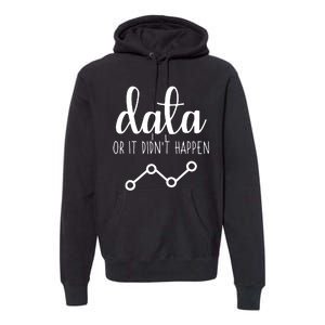 Data Or It Didnt Happen Data Analyst Data Scientist Present Premium Hoodie