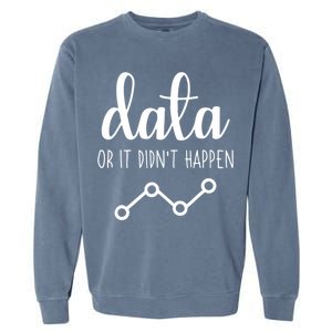 Data Or It Didnt Happen Data Analyst Data Scientist Present Garment-Dyed Sweatshirt