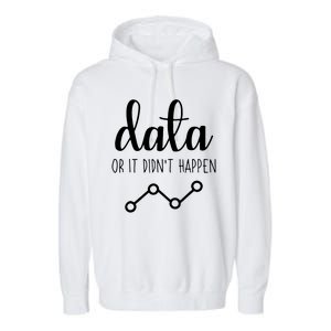 Data Or It Didnt Happen Data Analyst Data Scientist Present Garment-Dyed Fleece Hoodie