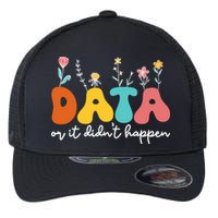 Data Or It DidnT Happen Behavior Analyst Aba Therapist Rbt Flexfit Unipanel Trucker Cap