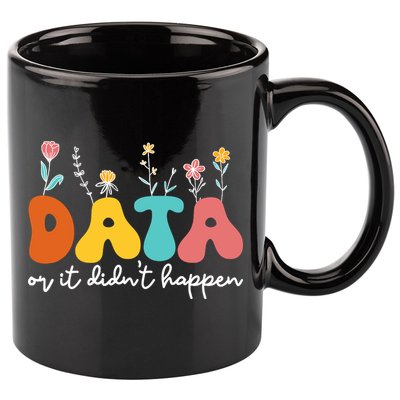 Data Or It DidnT Happen Behavior Analyst Aba Therapist Rbt 11oz C Handle Ceramic Mug