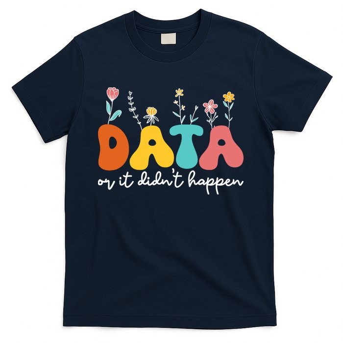 Data Or It DidnT Happen Behavior Analyst Aba Therapist Rbt T-Shirt