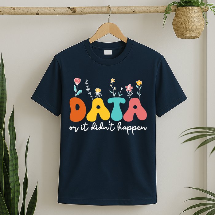 Data Or It DidnT Happen Behavior Analyst Aba Therapist Rbt T-Shirt