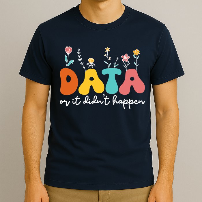 Data Or It DidnT Happen Behavior Analyst Aba Therapist Rbt T-Shirt