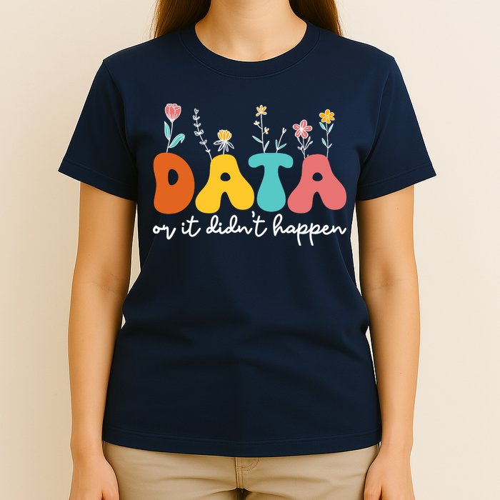 Data Or It DidnT Happen Behavior Analyst Aba Therapist Rbt T-Shirt