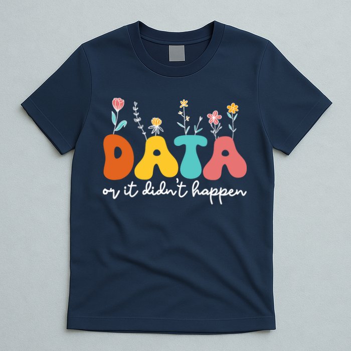 Data Or It DidnT Happen Behavior Analyst Aba Therapist Rbt T-Shirt