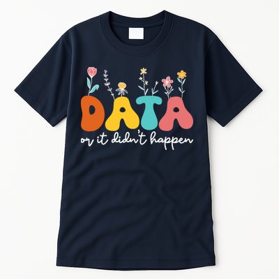 Data Or It DidnT Happen Behavior Analyst Aba Therapist Rbt Tall T-Shirt