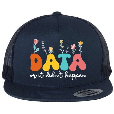 Data Or It DidnT Happen Behavior Analyst Aba Therapist Rbt Flat Bill Trucker Hat
