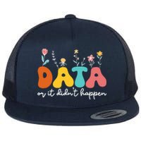 Data Or It DidnT Happen Behavior Analyst Aba Therapist Rbt Flat Bill Trucker Hat