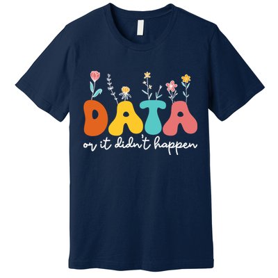 Data Or It DidnT Happen Behavior Analyst Aba Therapist Rbt Premium T-Shirt