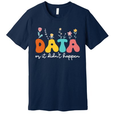 Data Or It DidnT Happen Behavior Analyst Aba Therapist Rbt Premium T-Shirt