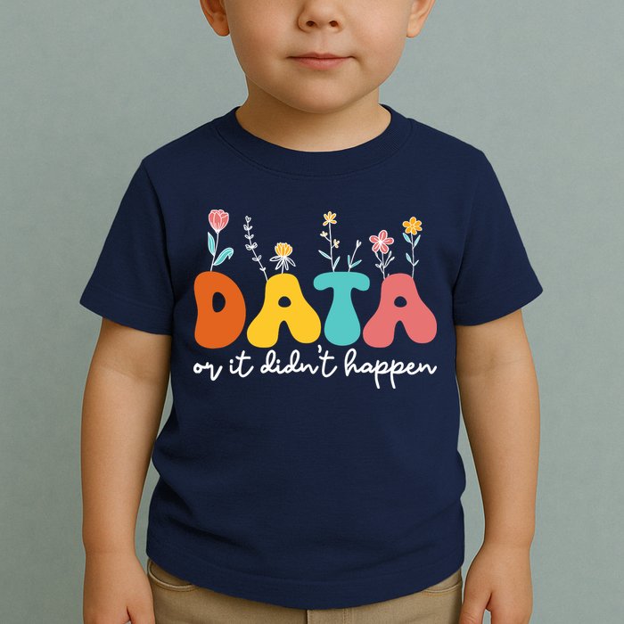 Data Or It DidnT Happen Behavior Analyst Aba Therapist Rbt Toddler T-Shirt