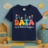 Data Or It DidnT Happen Behavior Analyst Aba Therapist Rbt Toddler T-Shirt