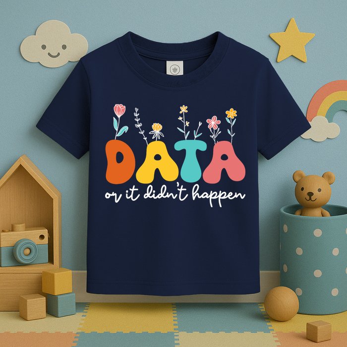 Data Or It DidnT Happen Behavior Analyst Aba Therapist Rbt Toddler T-Shirt