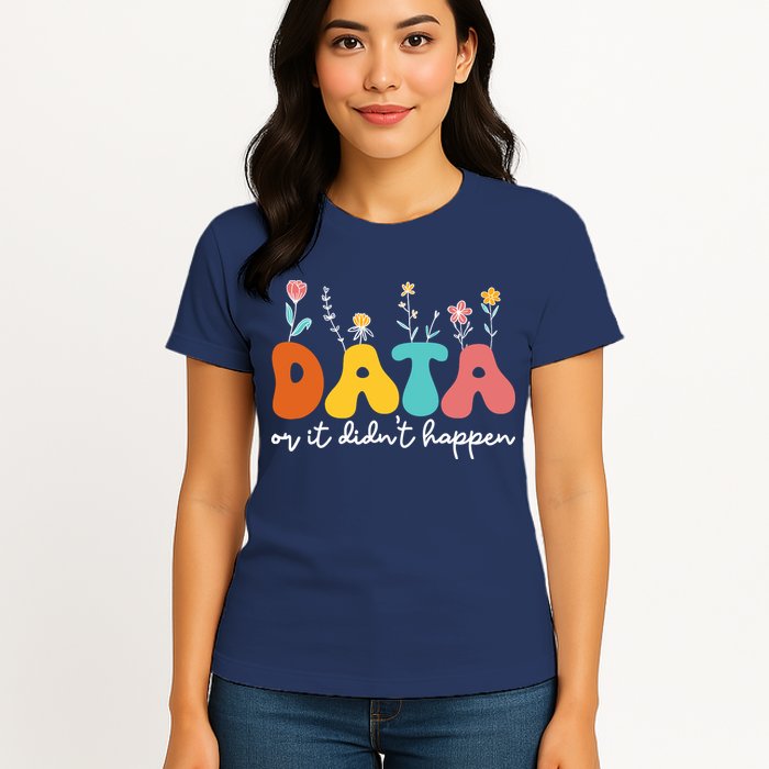 Data Or It DidnT Happen Behavior Analyst Aba Therapist Rbt Womens T-Shirt