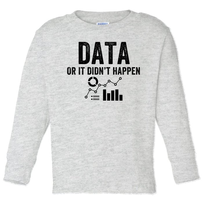 Data Or It Didn’T Happen Data Analyst Behavior Analyst Nerdy Data Scientist Toddler Long Sleeve Shirt