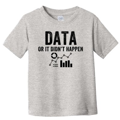 Data Or It Didn’T Happen Data Analyst Behavior Analyst Nerdy Data Scientist Toddler T-Shirt