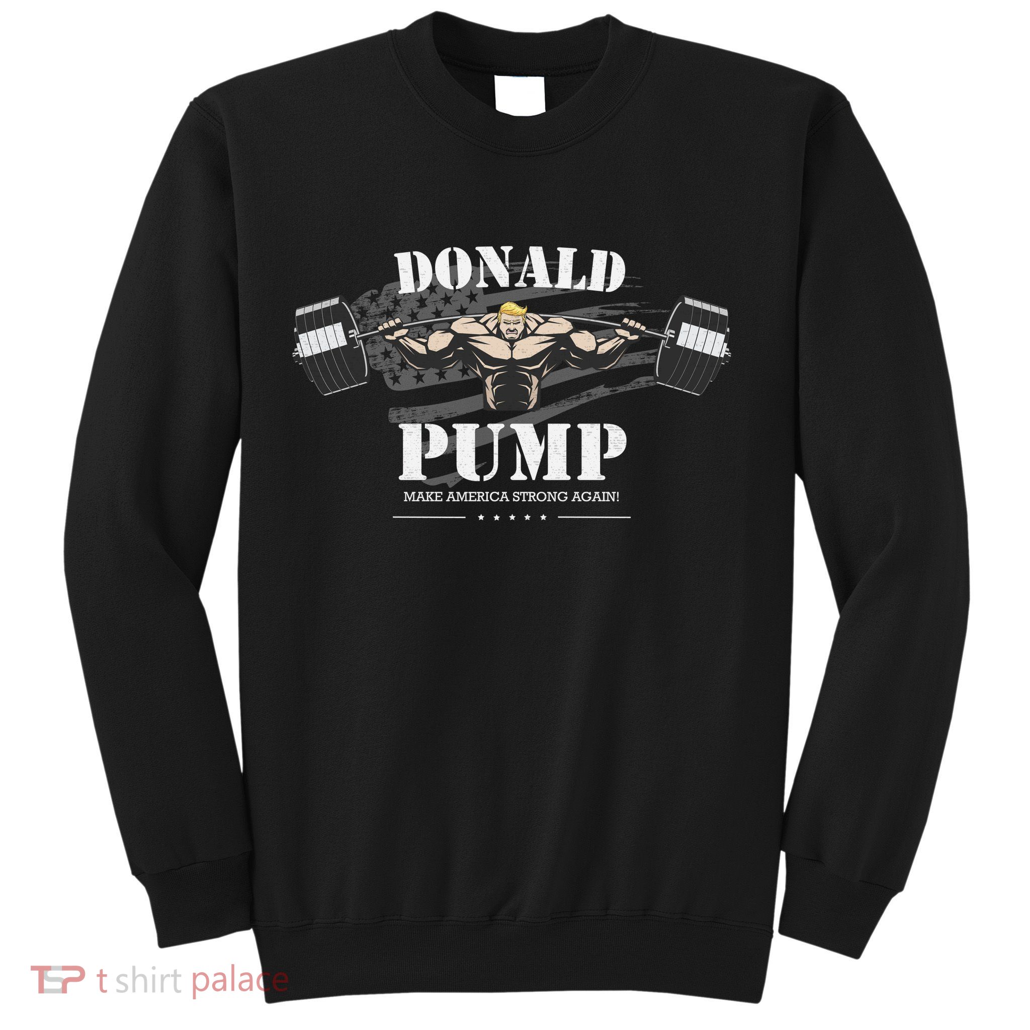  Donald Pump Make America Strong Again Sweatshirt