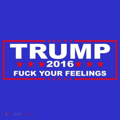 Donald Trump 2016 Fuck Your Feelings T-Shirt