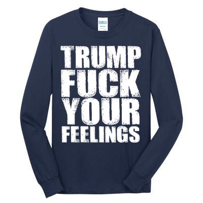 Donald Trump Fuck Your Feelings President Tall Long Sleeve T-Shirt