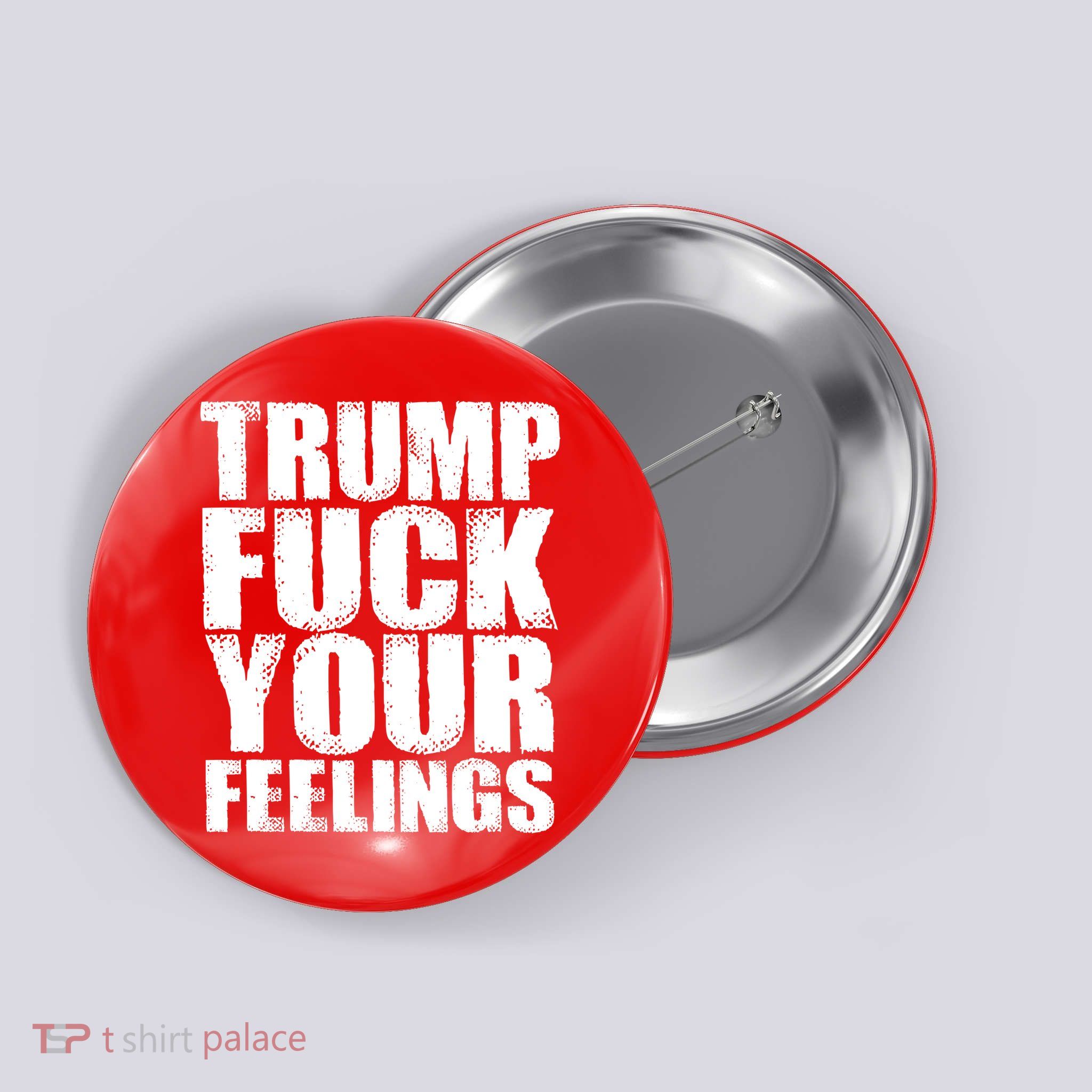 Donald Trump Fuck Your Feelings President Button