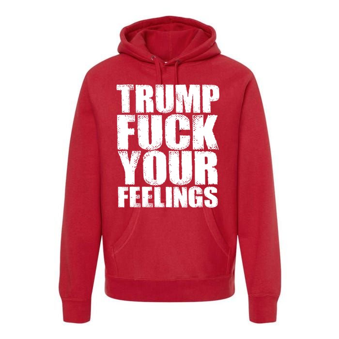 Donald Trump Fuck Your Feelings President Premium Hoodie