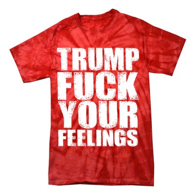 Donald Trump Fuck Your Feelings President Tie-Dye T-Shirt
