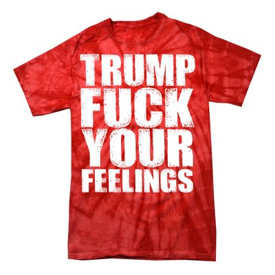 Donald Trump Fuck Your Feelings President Tie-Dye T-Shirt