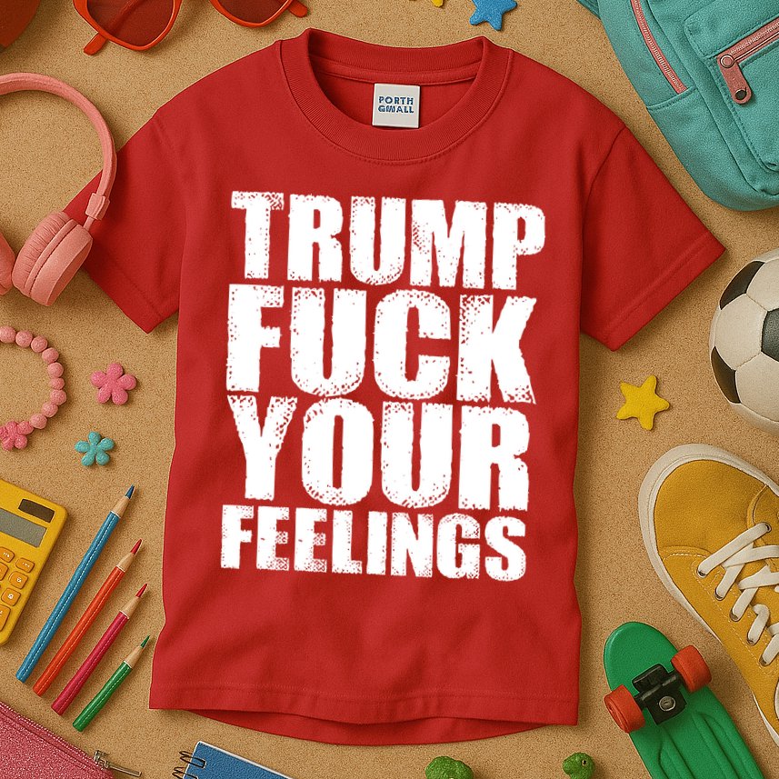 Donald Trump Fuck Your Feelings President Kids T-Shirt