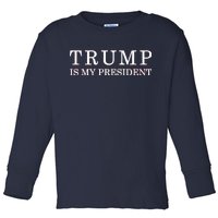 Donald Trump Is My President 45th POTUS Toddler Long Sleeve Shirt