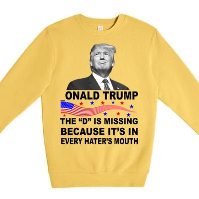 Donald Trump The D Is Missing In Haters Mouth Premium Crewneck Sweatshirt