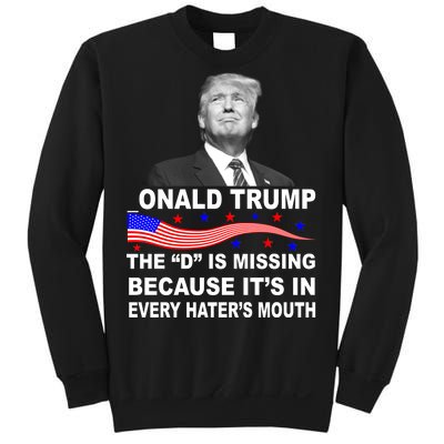 Donald Trump The D Is Missing In Haters Mouth Sweatshirt