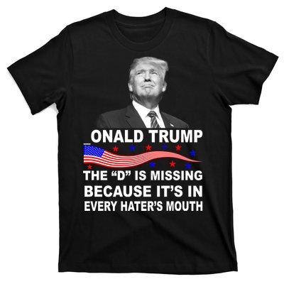 Donald Trump The D Is Missing In Haters Mouth T-Shirt