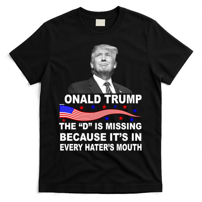 Donald Trump The D Is Missing In Haters Mouth T-Shirt