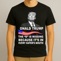Donald Trump The D Is Missing In Haters Mouth T-Shirt