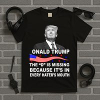 Donald Trump The D Is Missing In Haters Mouth T-Shirt