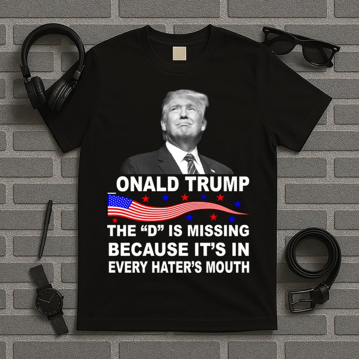 Donald Trump The D Is Missing In Haters Mouth T-Shirt