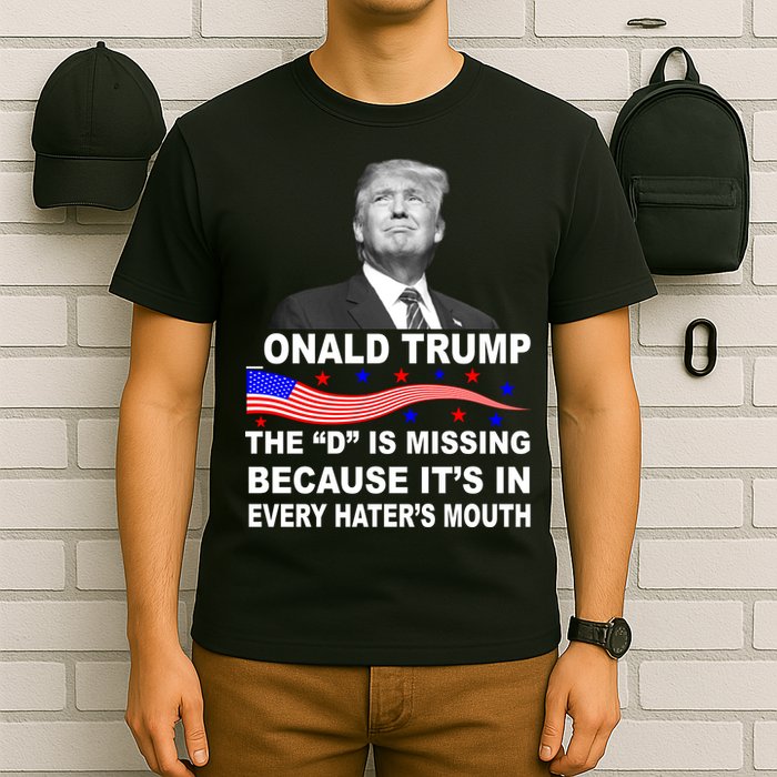 Donald Trump The D Is Missing In Haters Mouth T-Shirt