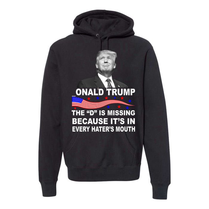 Donald Trump The D Is Missing In Haters Mouth Premium Hoodie