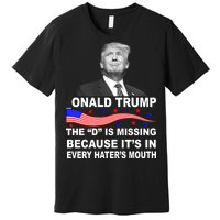 Donald Trump The D Is Missing In Haters Mouth Premium T-Shirt