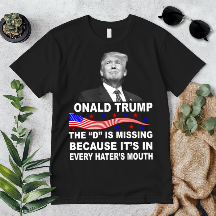 Donald Trump The D Is Missing In Haters Mouth Premium T-Shirt