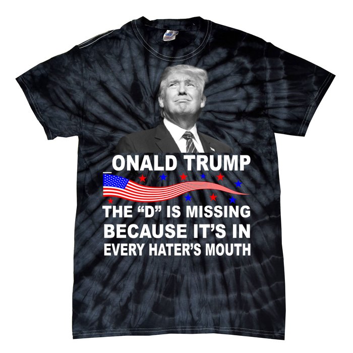 Donald Trump The D Is Missing In Haters Mouth Tie-Dye T-Shirt