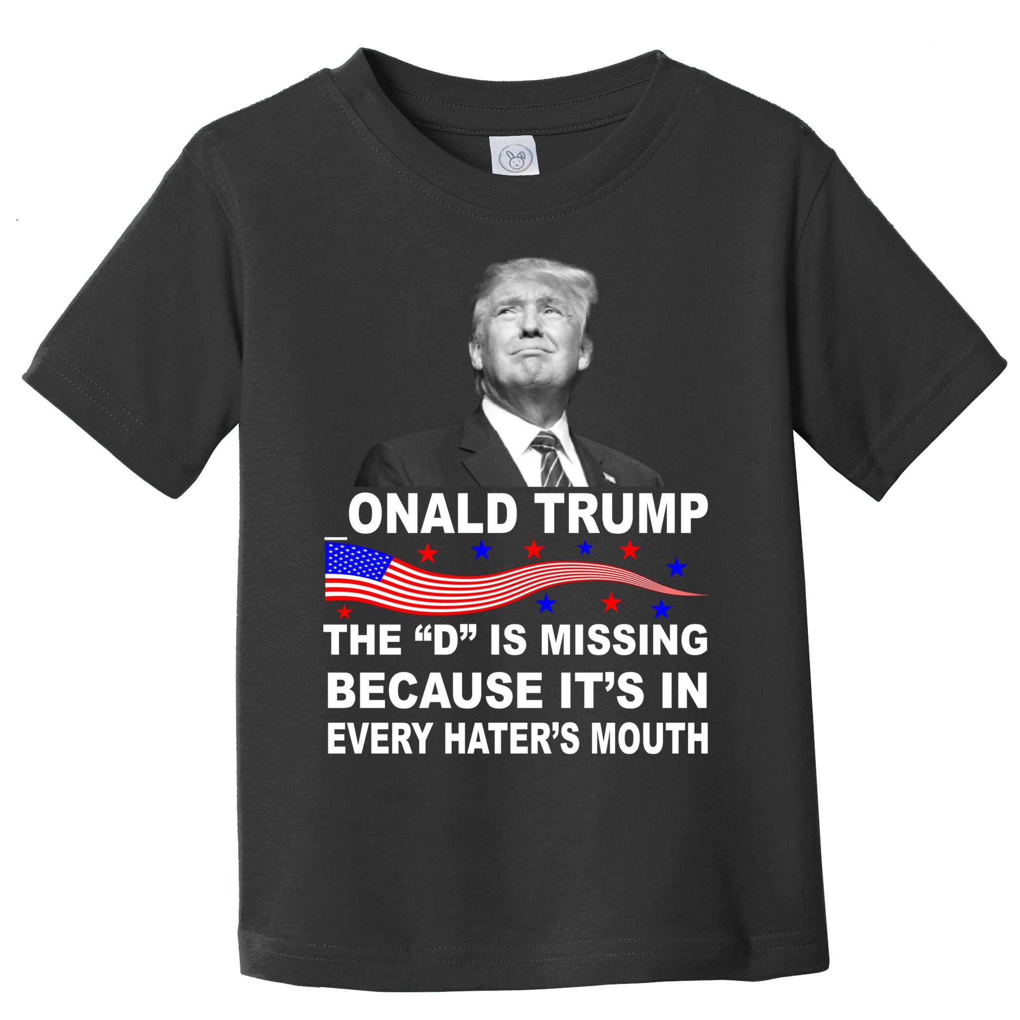 Donald Trump The D Is Missing In Haters Mouth Toddler T-Shirt