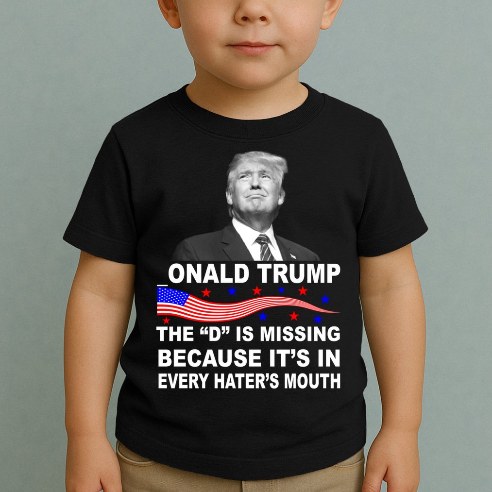 Donald Trump The D Is Missing In Haters Mouth Toddler T-Shirt