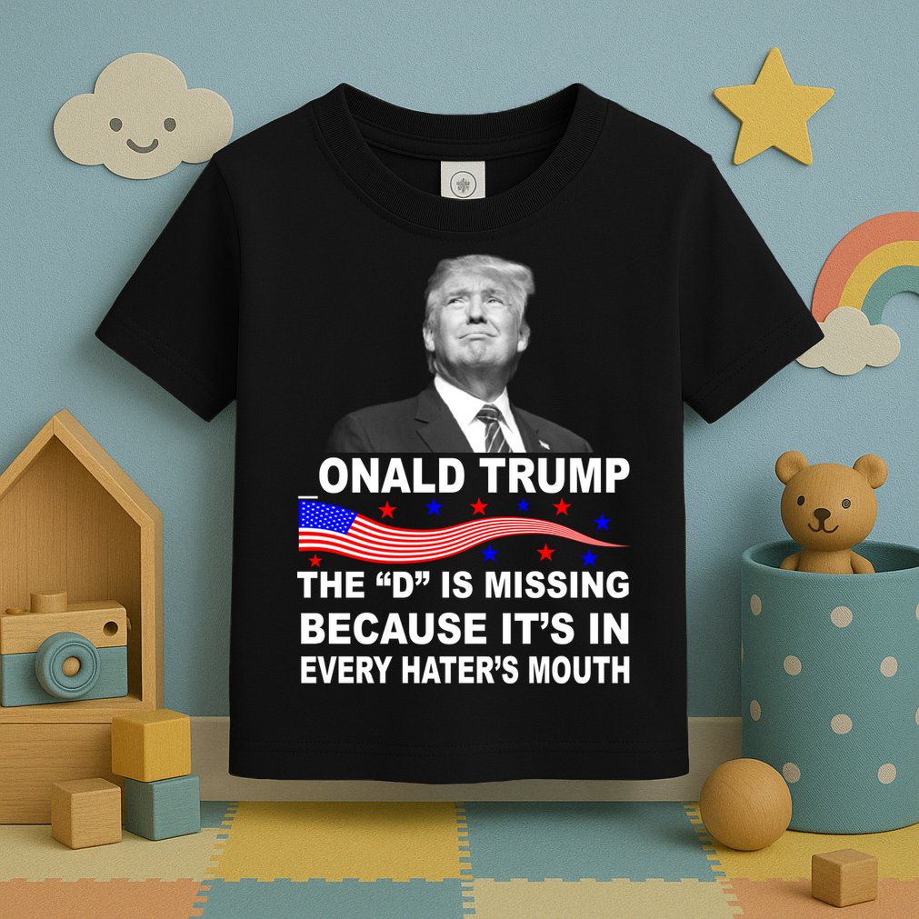Donald Trump The D Is Missing In Haters Mouth Toddler T-Shirt