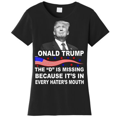 Donald Trump The D Is Missing In Haters Mouth Women's T-Shirt