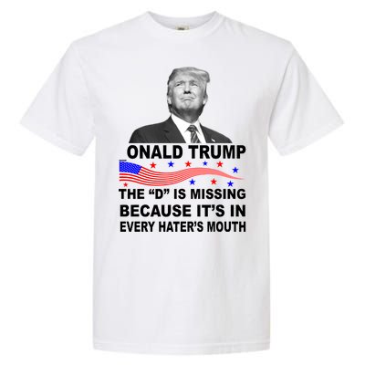 Donald Trump The D Is Missing In Haters Mouth Garment-Dyed Heavyweight T-Shirt