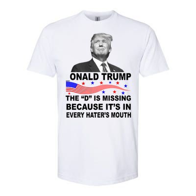 Donald Trump The D Is Missing In Haters Mouth Softstyle CVC T-Shirt